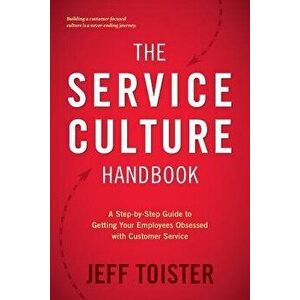 The Service Culture Handbook: A Step-By-Step Guide to Getting Your Employees Obsessed with Customer Service, Paperback - Jeff Toister imagine
