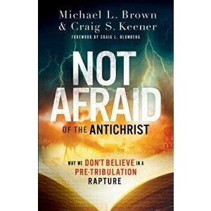 Not Afraid of the Antichrist: Why We Don't Believe in a Pre-Tribulation Rapture, Paperback - Michael L. Brown imagine