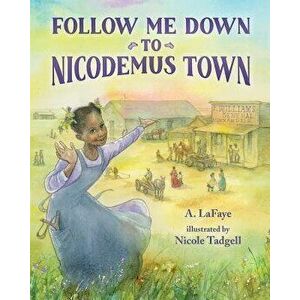 Follow Me Down to Nicodemus Town: Based on the History of the African American Pioneer Settlement, Hardcover - A. LaFaye imagine