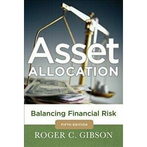 Asset Allocation: Balancing Financial Risk, Fifth Edition: Balancing Financial Risk, Fifth Edition, Hardcover - Roger C. Gibson imagine