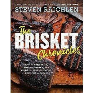 The Brisket Chronicles: How to Barbecue, Braise, Smoke, and Cure the World's Most Epic Cut of Meat, Paperback - Steven Raichlen imagine