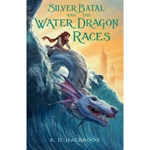 Silver Batal and the Water Dragon Races, Hardcover - K. D. Halbrook imagine