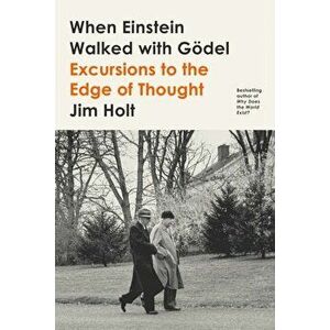 When Einstein Walked with Gödel: Excursions to the Edge of Thought, Paperback - Jim Holt imagine