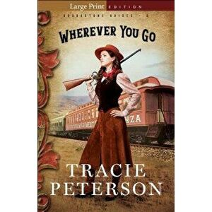 Wherever You Go, Paperback - Tracie Peterson imagine
