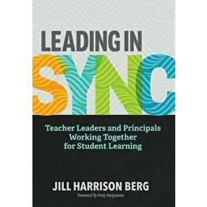 Leading in Sync: Teacher Leaders and Principals Working Together for Student Learning, Paperback - Jill Harrison Bergmann imagine