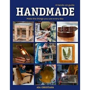 Handmade: A Hands-On Guide: Make the Things You Use Every Day, Paperback - Asa Christiana imagine