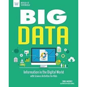 Big Data: Information in the Digital World with Science Activities for Kids, Paperback - Carla Mooney imagine