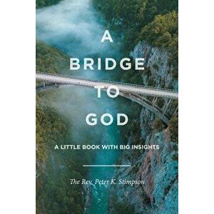 A Bridge to God: A Little Book with Big Insights, Paperback - The Rev Peter Stimpson imagine