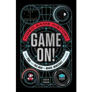 Game On!: Video Game History from Pong and Pac-Man to Mario, Minecraft, and More, Paperback - Dustin Hansen imagine