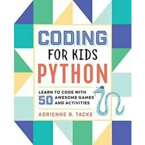 Coding for Kids: Python: Learn to Code with 50 Awesome Games and Activities, Paperback - Adrienne B. Tacke imagine