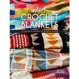 The Art of Crochet Blankets: 18 Projects Inspired by Modern Makers, Paperback - Rachele Carmona imagine
