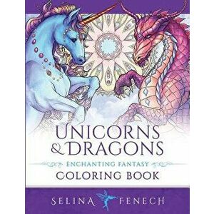 Unicorns and Dragons - Enchanting Fantasy Coloring Book, Paperback - Selina Fenech imagine