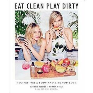 Eat Clean, Play Dirty: Recipes for a Body and Life You Love by the Founders of Sakara Life, Hardcover - Danielle Duboise imagine