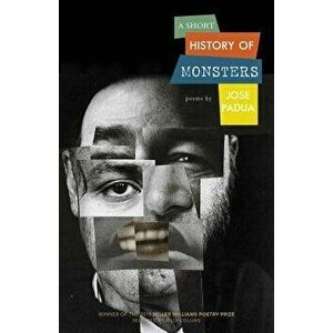 A Short History of Monsters: Poems, Paperback - Jose Padua imagine