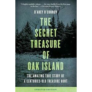 Secret Treasure of Oak Island: The Amazing True Story of a Centuries-Old Treasure Hunt (Updated), Paperback - D'Arcy O'Connor imagine