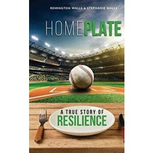 Home Plate: A True Story of Resilience, Paperback - Remington Walls imagine