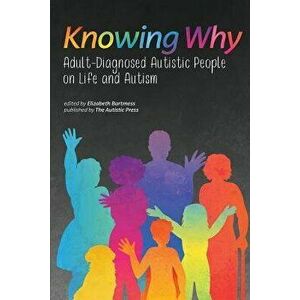 Knowing Why: Adult-Diagnosed Autistic People on Life and Autism, Paperback - Elizabeth Bartmess imagine