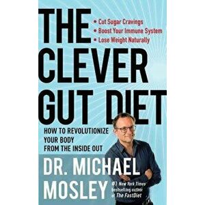 The Clever Gut Diet: How to Revolutionize Your Body from the Inside Out, Paperback - Michael Mosley imagine