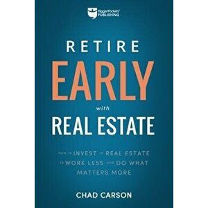 Retire Early with Real Estate: How Smart Investing Can Help You Escape the 9-5 Grind and Do More of What Matters, Paperback - Chad Carson imagine