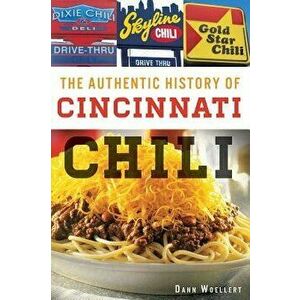 The Authentic History of Cincinnati Chili, Paperback - Dann Woellert imagine