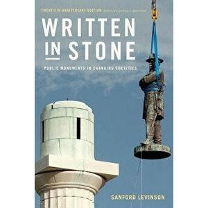 Written in Stone: Public Monuments in Changing Societies, Paperback - Sanford Levinson imagine