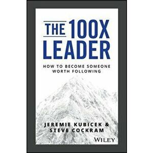 The 100X Leader: How to Become Someone Worth Following, Hardcover - Jeremie Kubicek imagine