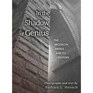 In the Shadow of Genius: The Brooklyn Bridge and Its Creators, Hardcover - Barbara G. Mensch imagine