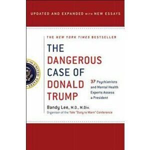 The Dangerous Case of Donald Trump: 37 Psychiatrists and Mental Health Experts Assess a President - Updated and Expanded with New Essays, Hardcover - imagine