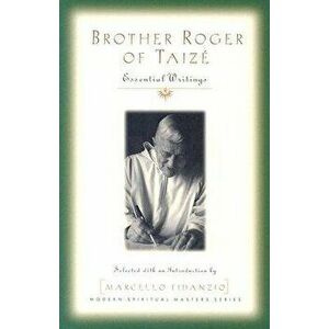 Brother Roger of Taize: Essential Writings, Paperback - Brother Roger Schutz imagine