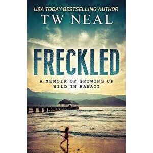 Freckled: A Memoir of Growing Up Wild In Hawaii, Paperback - Tw Neal imagine