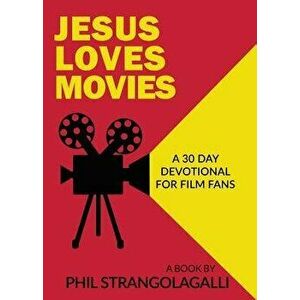 Jesus Loves Movies: A 30 Day Devotional for Film Fans, Paperback - Phil Strangolagalli imagine