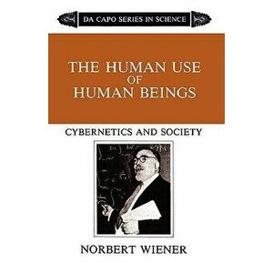 The Human Use of Human Beings: Cybernetics and Society, Paperback - Norbert Wiener imagine