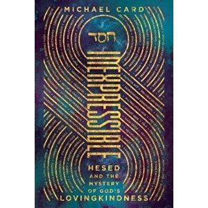 Inexpressible: Hesed and the Mystery of God's Lovingkindness, Paperback - Michael Card imagine