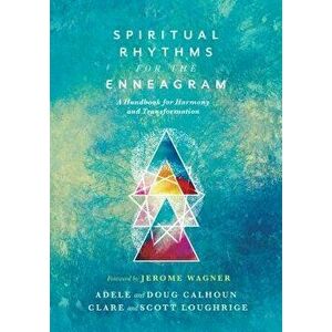 Spiritual Rhythms for the Enneagram: A Handbook for Harmony and Transformation, Paperback - Adele Ahlberg Calhoun imagine