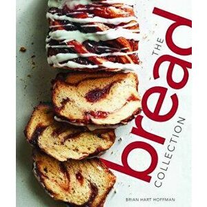The Bread Collection: Recipes for Baking Artisan Bread at Home, Hardcover - Brian Hart Hoffman imagine