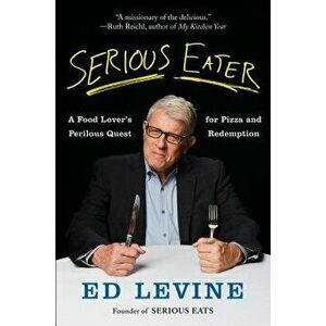 Serious Eater: A Food Lover's Perilous Quest for Pizza and Redemption, Hardcover - Ed Levine imagine