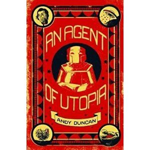 An Agent of Utopia: New and Selected Stories, Paperback - Andy Duncan imagine