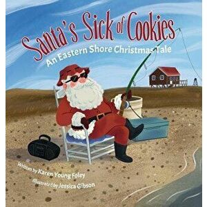 Santa's Sick of Cookies: An Eastern Shore Christmas Tale, Hardcover - Karen Young Foley imagine