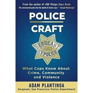Police Craft: What Cops Know about Crime, Community and Violence, Paperback - Adam Plantinga imagine