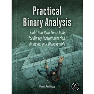 Practical Binary Analysis: Build Your Own Linux Tools for Binary Instrumentation, Analysis, and Disassembly, Paperback - Dennis Andriesse imagine