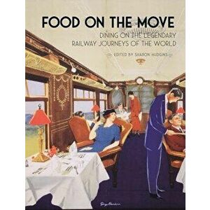 Food on the Move: Dining on the Legendary Railway Journeys of the World, Hardcover - Sharon Hudgins imagine