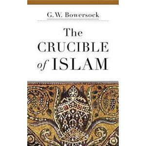 The Crucible of Islam, Paperback - G. W. Bowersock imagine