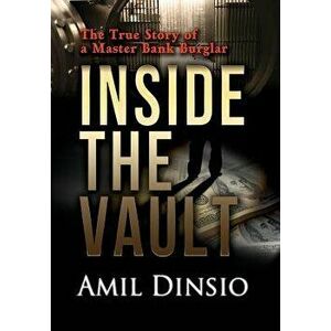 Inside the Vault: The True Story of a Master Bank Burglar, Hardcover - Amil Dinsio imagine