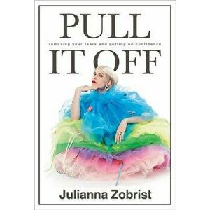 Pull It Off: Removing Your Fears and Putting on Confidence, Hardcover - Julianna Zobrist imagine