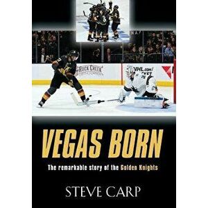 Vegas Born: The Remarkable Story of the Golden Knights, Hardcover - Steve Carp imagine