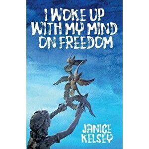 I Woke Up with My Mind on Freedom, Paperback - Janice Kelsey imagine