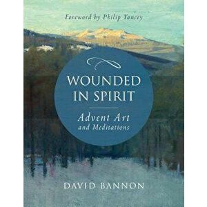 Wounded in Spirit: Advent Art and Meditations, Hardcover - David Bannon imagine