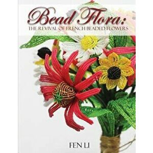 Bead Flora: The Revival of French Beaded Flowers, Paperback - Fen Li imagine