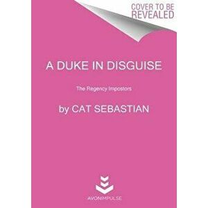 A Duke in Disguise: The Regency Impostors - Cat Sebastian imagine