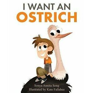 I Want an Ostrich, Paperback - Sonya Annita Song imagine
